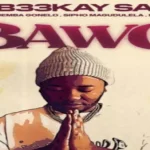 B33kay SA – Bawo Ft Sipho Magudulela, Cnethemba Gonelo, Dj 2k & Mr Lii