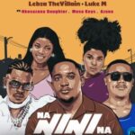 Lebza TheVillain – Nanini Na Ft Luke M, Nkosazana Daughter, Azana, Musa Keys