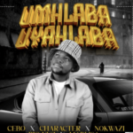 Cebo – Umhlaba Uyahlaba ft. Big Nuz, Nokwazi, Character, Madlisa & Character